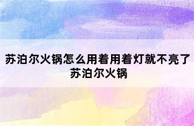 苏泊尔火锅怎么用着用着灯就不亮了 苏泊尔火锅